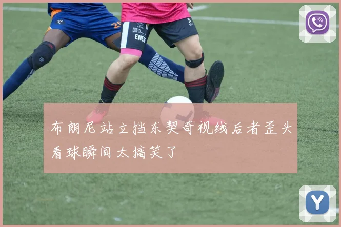 布朗尼站立挡东契奇视线后者歪头看球瞬间太搞笑了