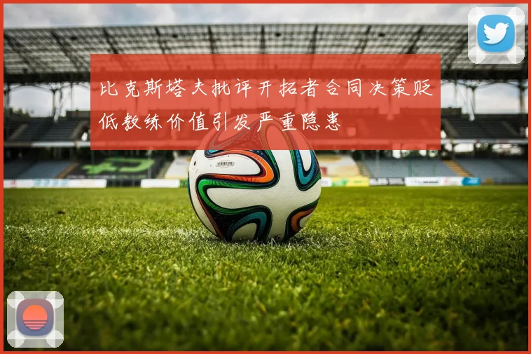 比克斯塔夫批评开拓者合同决策贬低教练价值引发严重隐患