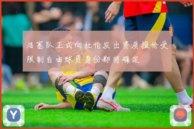 活塞队正式向杜伦发出资质报价受限制自由球员身份即将确定